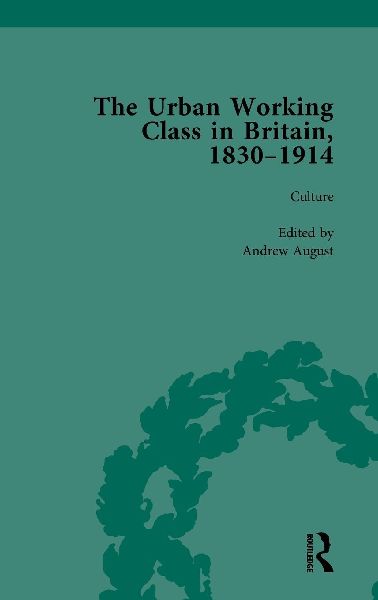 The Urban Working Class in Britain, 1830-1914 Vol 3