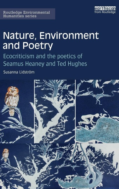 Nature, Environment and Poetry: Ecocriticism and the poetics of Seamus Heaney and Ted Hughes