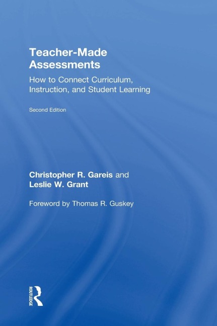 Teacher-Made Assessments: How to Connect Curriculum, Instruction, and Student Learning
