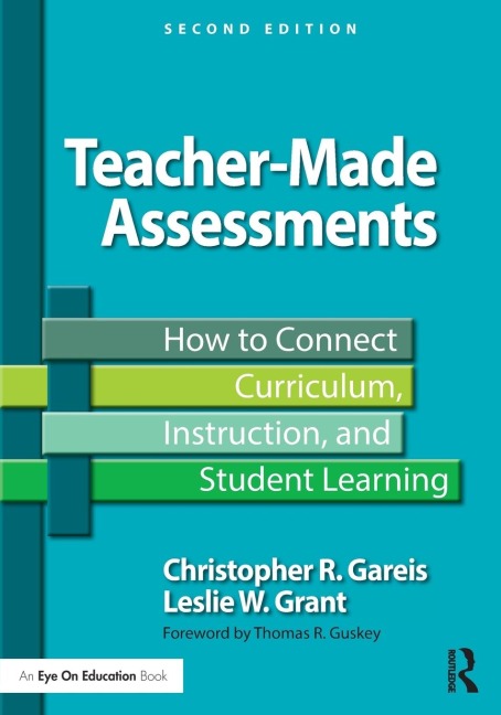 Teacher-Made Assessments: How to Connect Curriculum, Instruction, and Student Learning