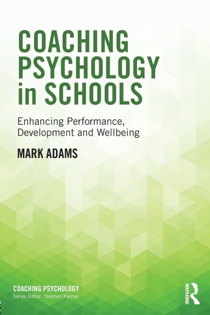 Coaching Psychology in Schools: Enhancing Performance, Development and Wellbeing