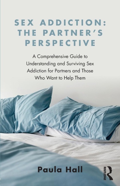 Sex Addiction The Partners' Perspective : a Comprehensive Guide to Understanding and Surviving Sex Addiction for Partners and Those who Want to Help Them