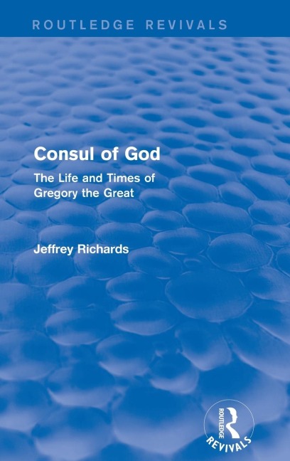 Consul of God (Routledge Revivals): The Life and Times of Gregory the Great