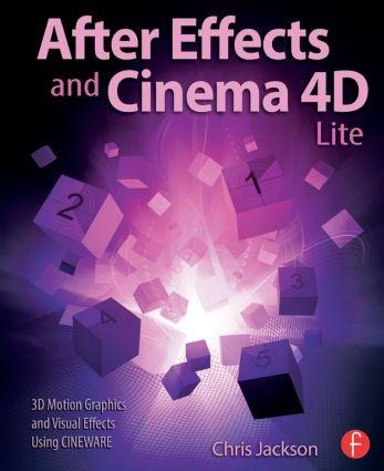 After Effects and Cinema 4D Lite: 3D Motion Graphics and Visual Effects Using Cineware