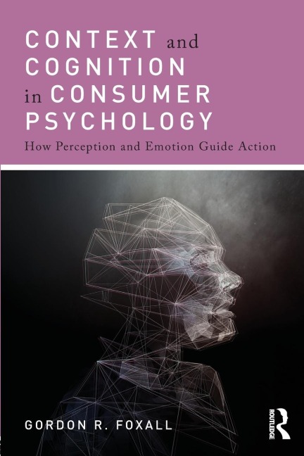 Context and Cognition in Consumer Psychology: How Perception and Emotion Guide Action