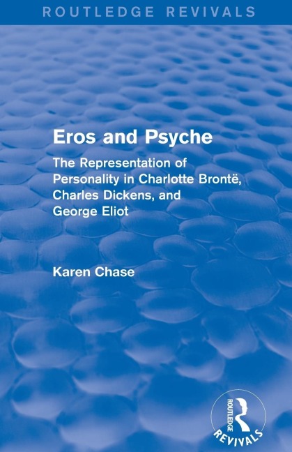 Eros and Psyche (Routledge Revivals): The Representation of Personality in Charlotte Brontë, Charles Dickens, George Eliot