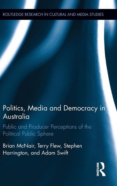 Politics, Media and Democracy in Australia: Public and Producer Perceptions of the Political Public Sphere