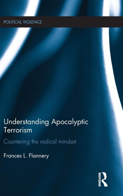 Understanding Apocalyptic Terrorism: Countering the Radical Mindset