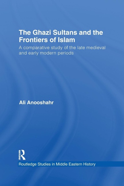 The Ghazi Sultans and the Frontiers of Islam: A comparative study of the late medieval and early modern periods