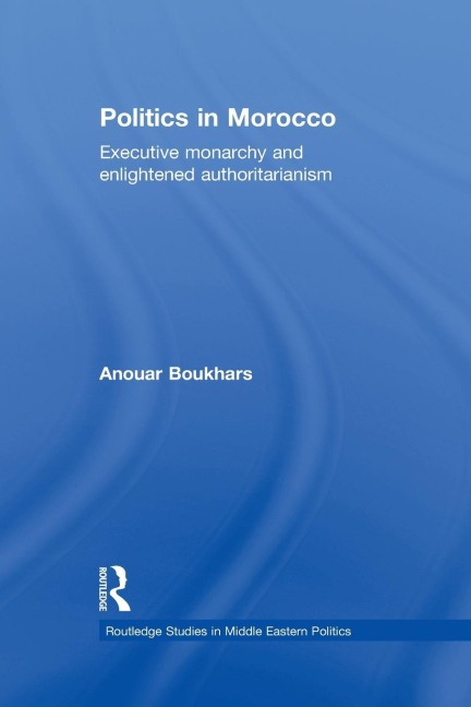 Politics in Morocco: Executive Monarchy and Enlightened Authoritarianism