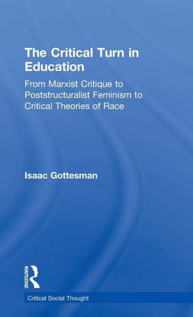 The Critical Turn in Education: From Marxist Critique to Poststructuralist Feminism to Critical Theories of Race