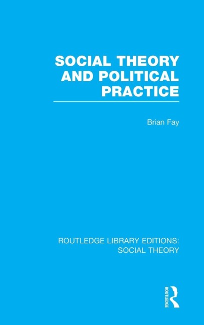 Social Theory and Political Practice (RLE Social Theory)