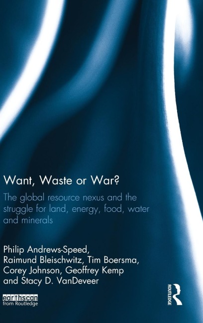 Want, Waste or War?: The Global Resource Nexus and the Struggle for Land, Energy, Food, Water and Minerals