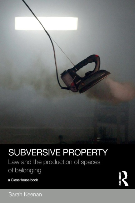 Subversive Property: Law and the Production of Spaces of Belonging