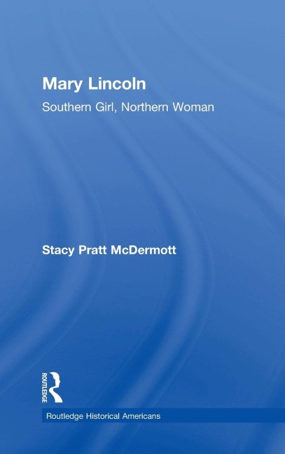 Mary Lincoln: Southern Girl, Northern Woman