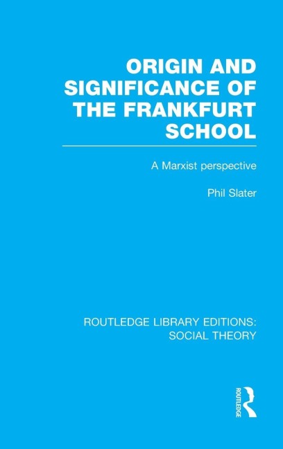 Origin and Significance of the Frankfurt School (RLE Social Theory): A Marxist Perspective