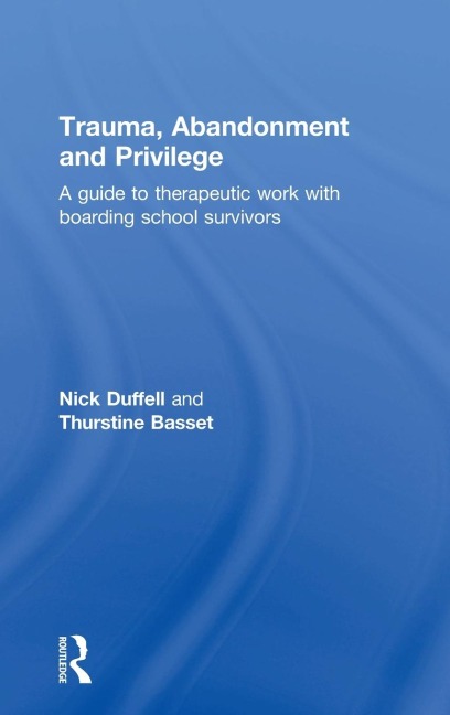 Trauma, Abandonment and Privilege: A guide to therapeutic work with boarding school survivors