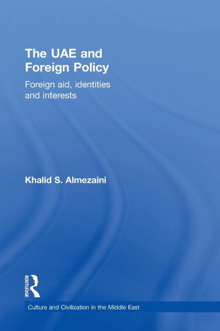 The UAE and Foreign Policy: Foreign Aid, Identities and Interests