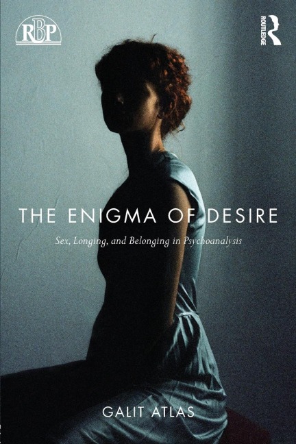 The Enigma of Desire Sex, Longing, and Belonging in Psychoanalysis