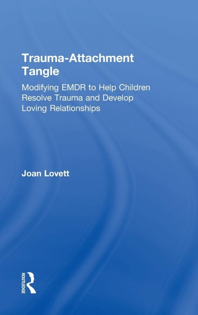 Trauma-Attachment Tangle: Modifying EMDR to Help Children Resolve Trauma and Develop Loving Relationships