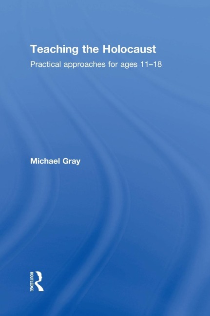 Teaching the Holocaust: Practical Approaches for Ages 11-18