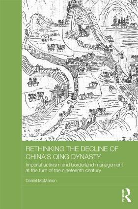 Rethinking the Decline of Chinas Qing Dynasty: Imperial Activism and Borderland Management at the Turn of the Nineteenth Century