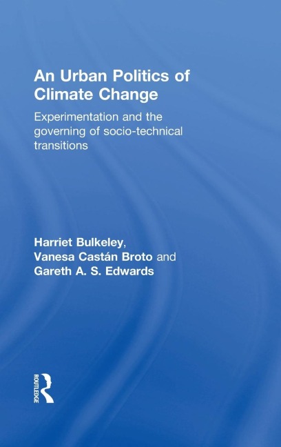 An Urban Politics of Climate Change: Experimentation and the Governing of Socio-Technical Transitions
