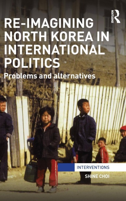 Re-Imagining North Korea in International Politics: Problems and alternatives