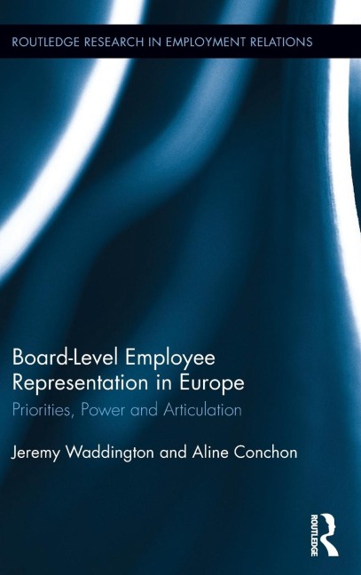 Board Level Employee Representation in Europe: Priorities, Power and Articulation