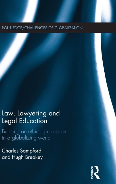 Law, Lawyering and Legal Education: Building an Ethical Profession in a Globalizing World