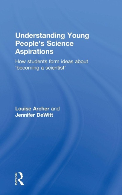 Understanding Young Peoples Science Aspirations: How students form ideas about becoming a scientist