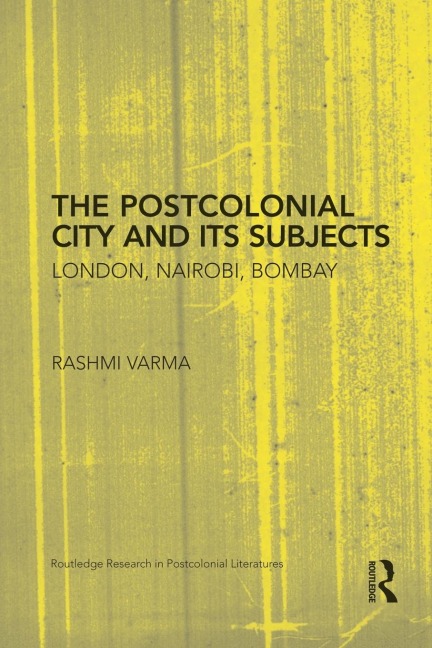 The Postcolonial City and its Subjects: London, Nairobi, Bombay