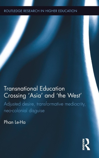 Transnational Education Crossing Asia and the West: Adjusted desire, transformative mediocrity and neo-colonial disguise