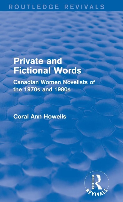 Private and Fictional Words (Routledge Revivals): Canadian Women Novelists of the 1970s and 1980s