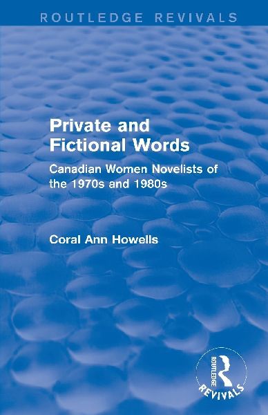 Private and Fictional Words (Routledge Revivals): Canadian Women Novelists of the 1970s and 1980s
