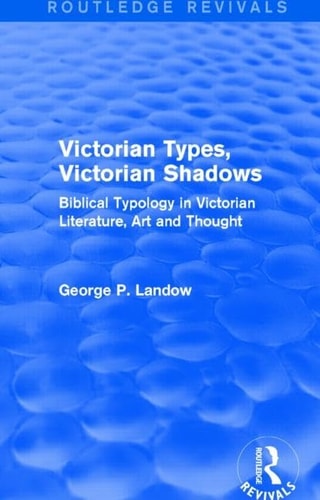 Victorian Types, Victorian Shadows (Routledge Revivals) Biblical Typology in Victorian Literature, Art and Thought