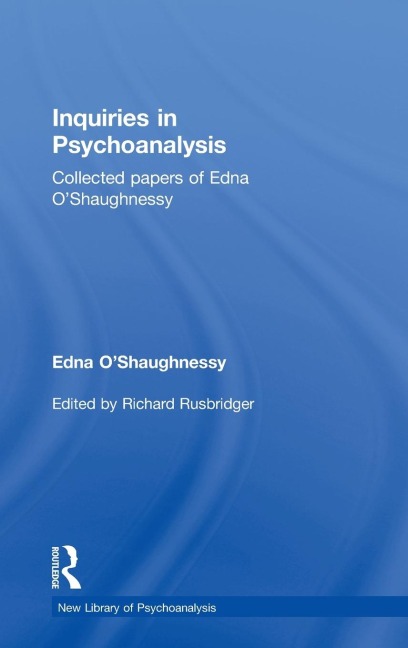 Inquiries in Psychoanalysis: Collected papers of Edna OShaughnessy