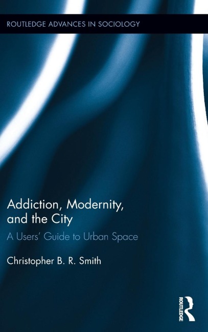 Addiction, Modernity, and the City: A Users Guide to Urban Space