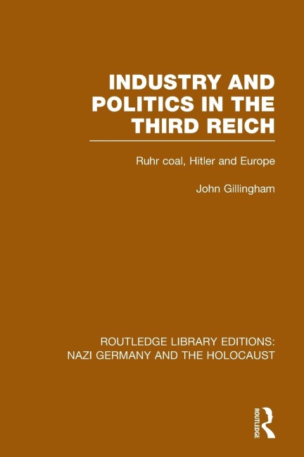 Industry and Politics in the Third Reich (RLE Nazi Germany & Holocaust): Ruhr Coal, Hitler and Europe