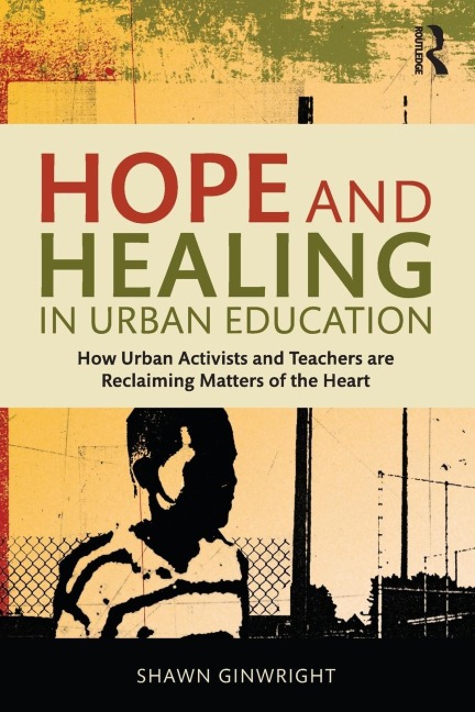 Hope and Healing in Urban Education: How Urban Activists and Teachers are Reclaiming Matters of the Heart