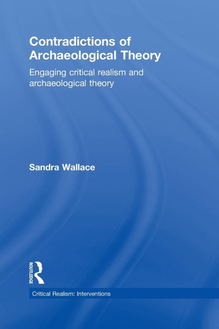 Contradictions of Archaeological Theory: Engaging Critical Realism and Archaeological Theory