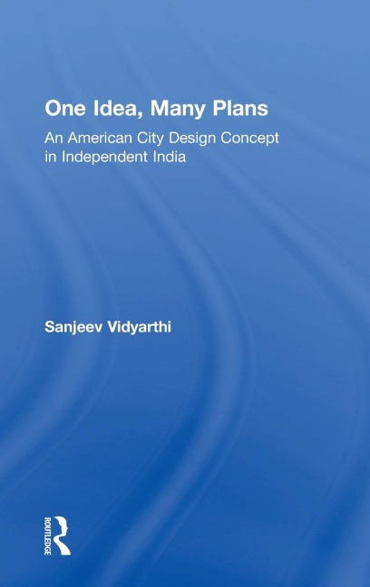 One Idea, Many Plans: An American City Design Concept in Independent India