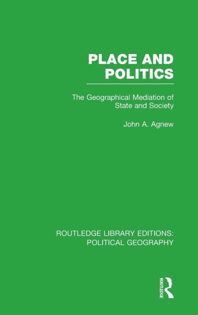 Place and Politics (Routledge Library Editions: Political Geography): The Geographical Mediation of State and Society
