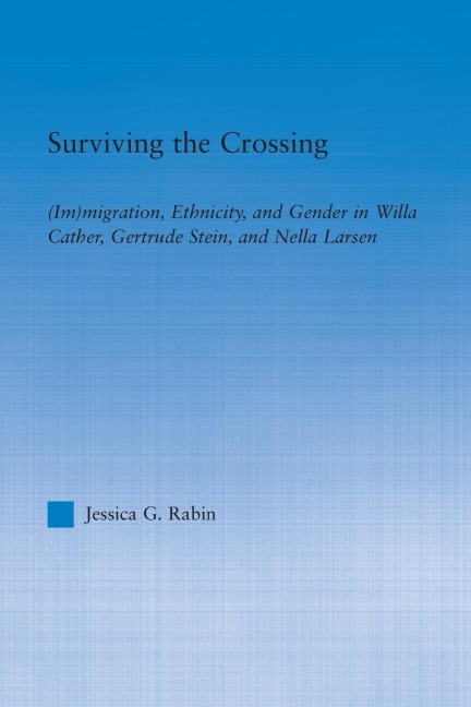 Surviving the Crossing: (Im)migration, Ethnicity, and Gender in Willa Cather, Gertrude Stein, and Nella Larsen