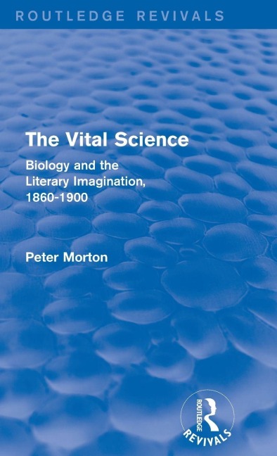 The Vital Science (Routledge Revivals): Biology and the Literary Imagination,1860-1900