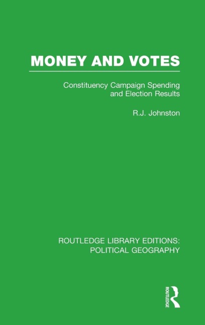 Money and Votes (Routledge Library Editions: Political Geography): Constituency Campaign spending and Election Results