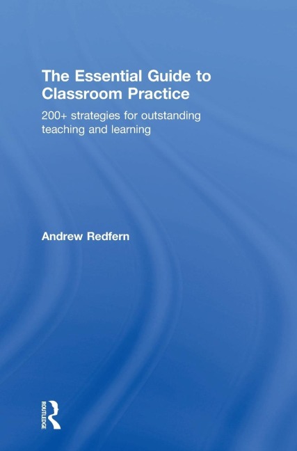 The Essential Guide to Classroom Practice: 200+ strategies for outstanding teaching and learning