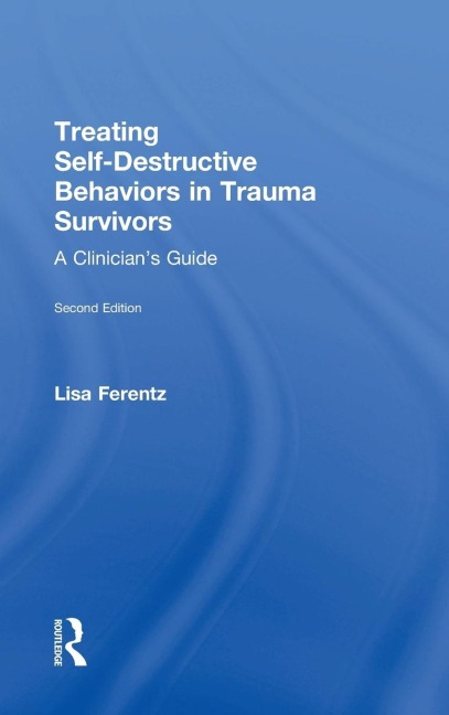 Treating Self-Destructive Behaviors in Trauma Survivors: A Clinicians Guide
