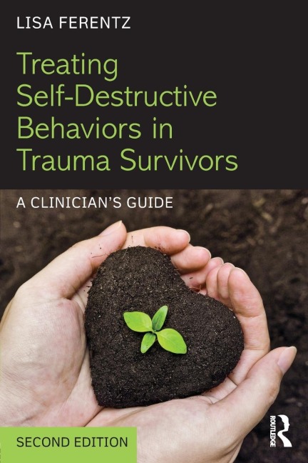 Treating Self-Destructive Behaviors in Trauma Survivors: A Clinicians Guide