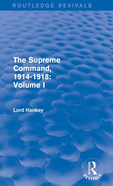 The Supreme Command, 1914-1918 (Routledge Revivals): Volume I